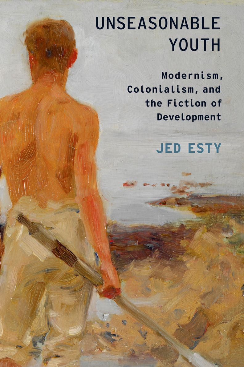 Unseasonable Youth: Modernism, Colonialism, and the Fiction of Development