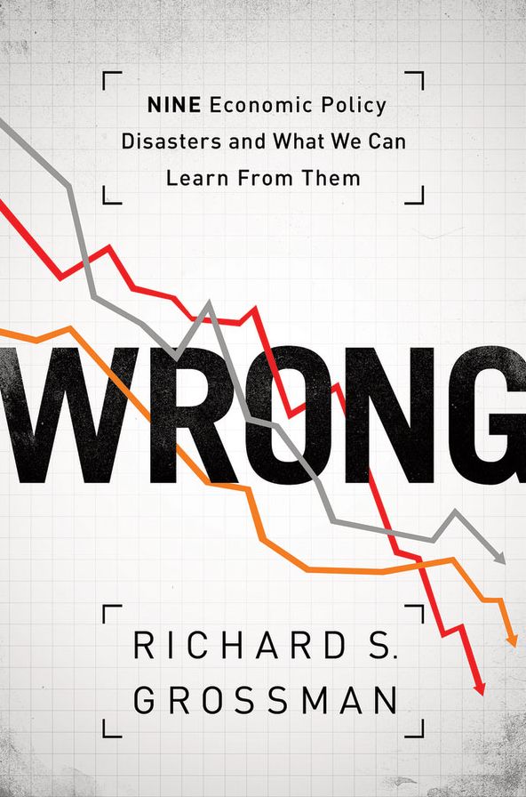 WRONG: Nine Economic Policy Disasters and What We Can Learn from Them