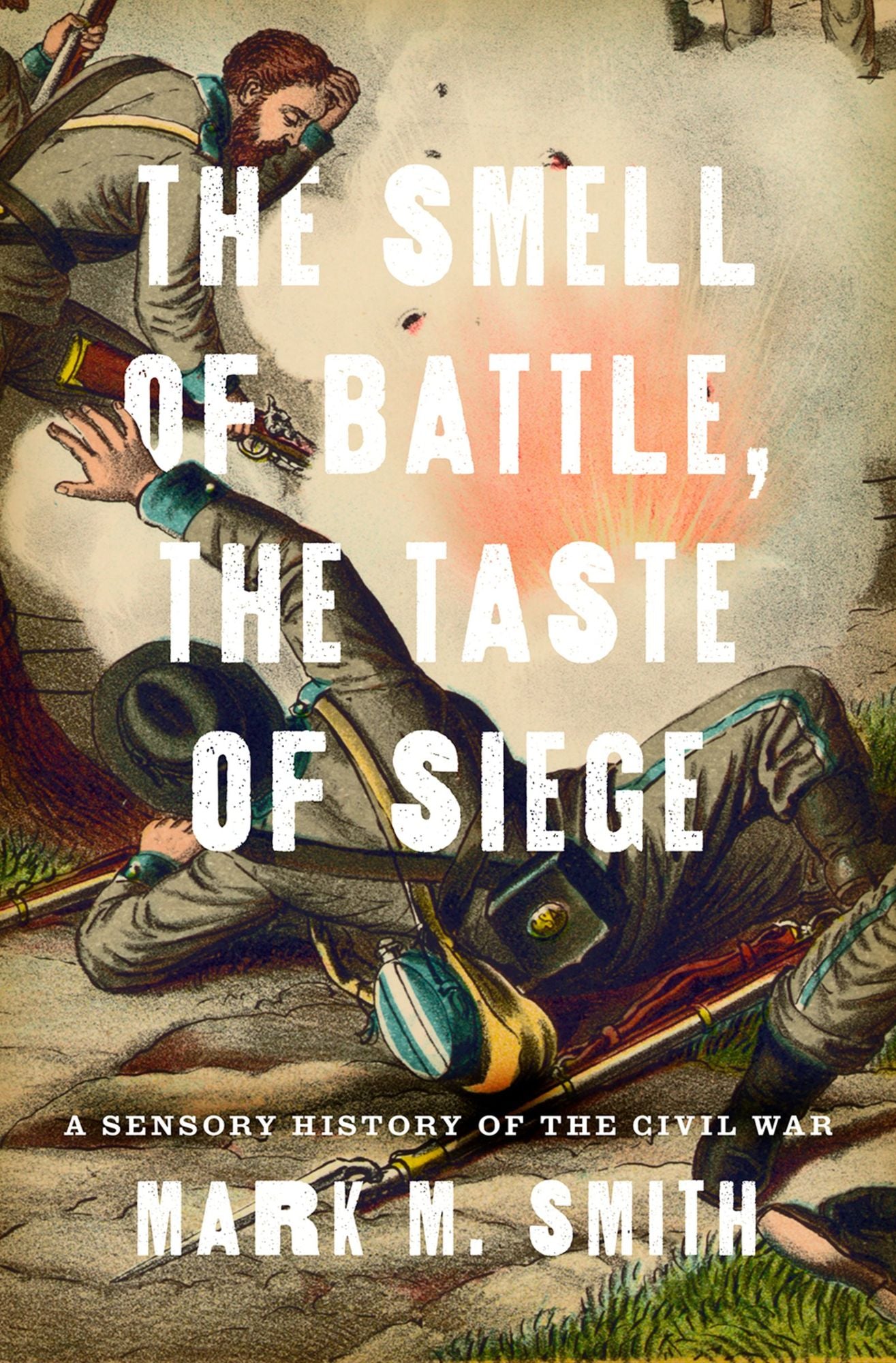 The Smell of Battle, the Taste of Siege: A Sensory History of the Civil War