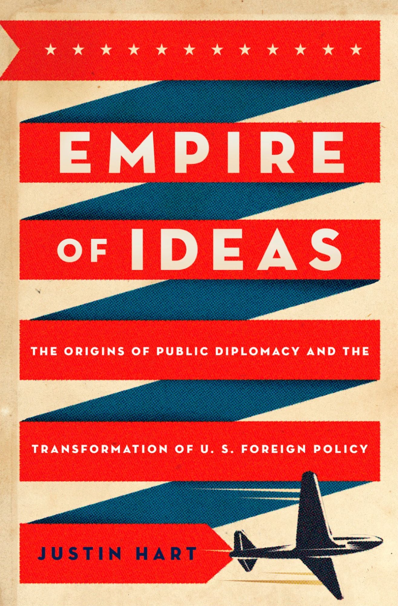 Empire of Ideas: The Origins of Public Diplomacy and the Transformation of U. S. Foreign Policy