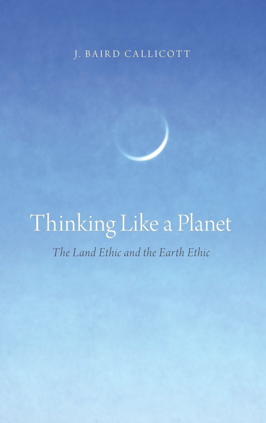 Thinking Like a Planet: The Land Ethic and the Earth Ethic