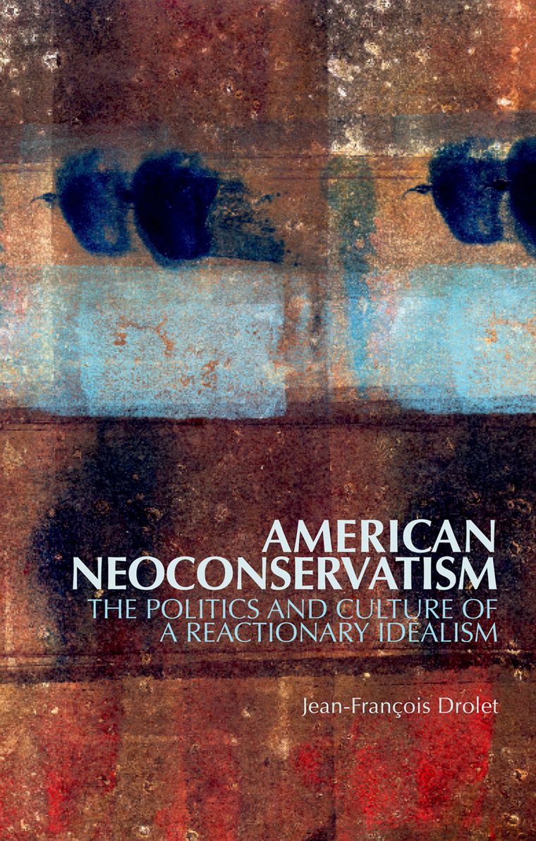 American Neoconservatism: The Politics and Culture of a Reactionary Idealism