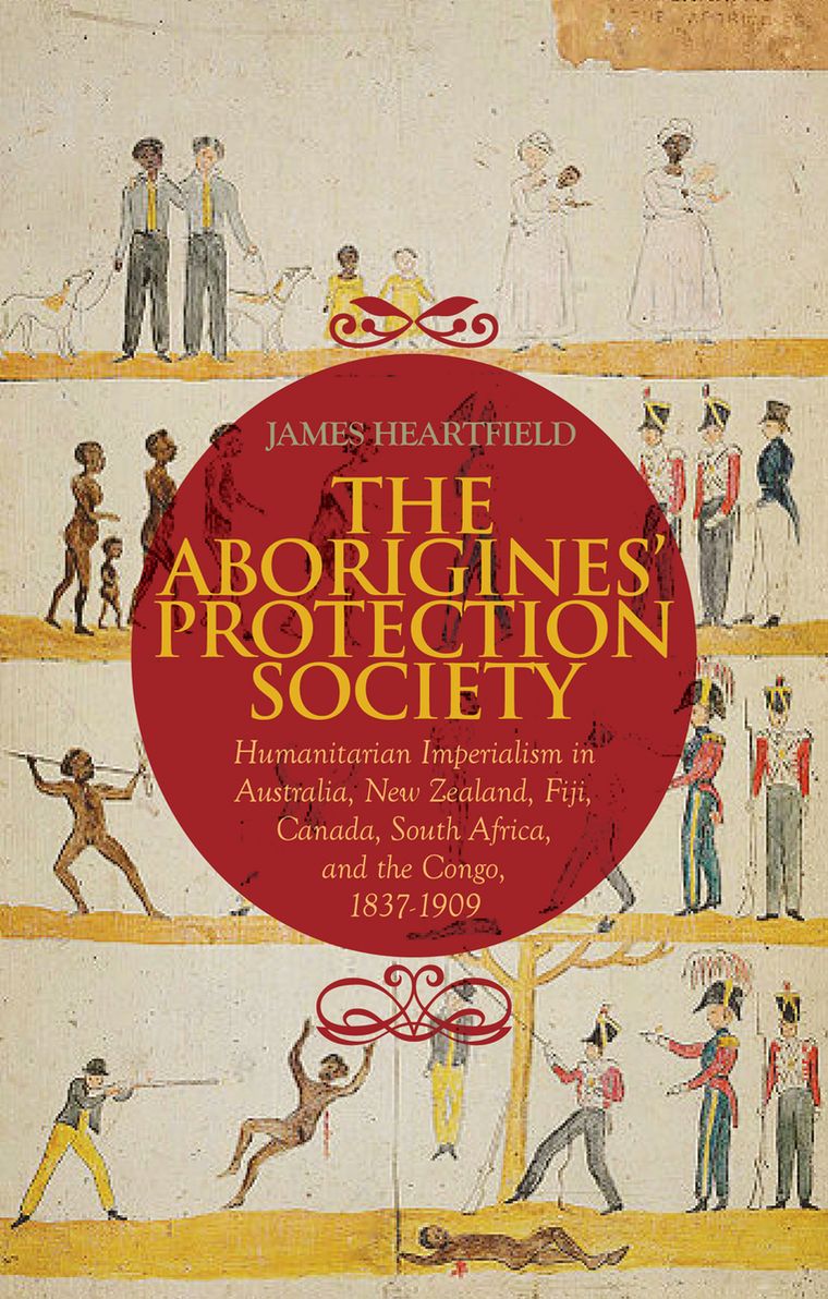 Aborigines' Protection Society: Humanitarian Imperialism in Australia, New Zealand, Fiji, Canada, South Africa, and the Congo, 1836-1909