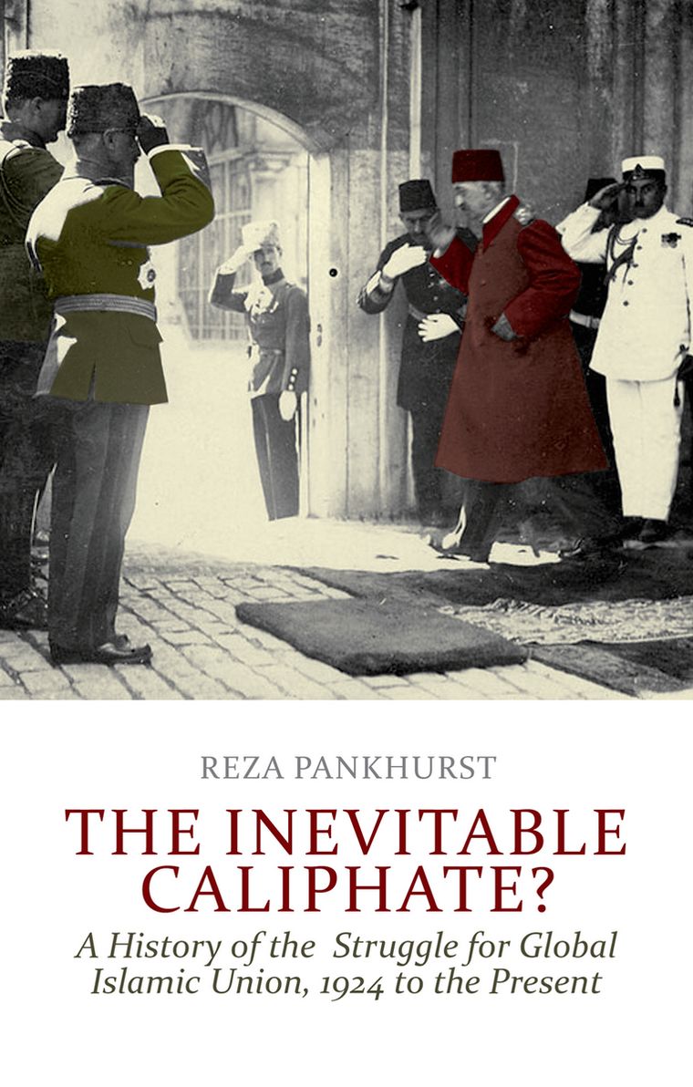 Inevitable Caliphate: A History of the Struggle for Global Islamic Union, 1924 to the Present