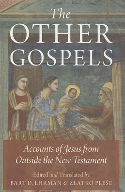 The Other Gospels: Accounts of Jesus from Outside the New Testament