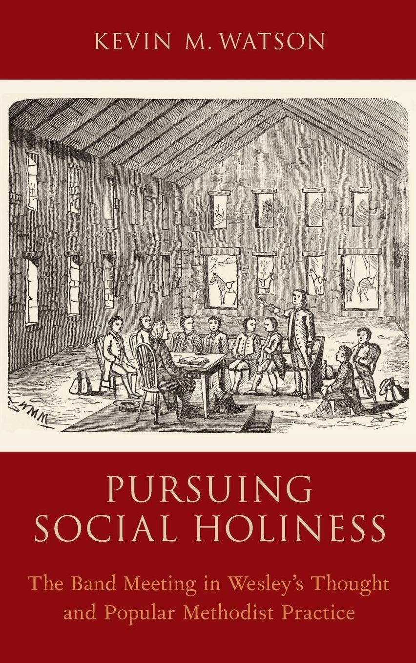 Pursuing Social Holiness: The Band Meeting in Wesley's Thought and Popular Methodist Practice
