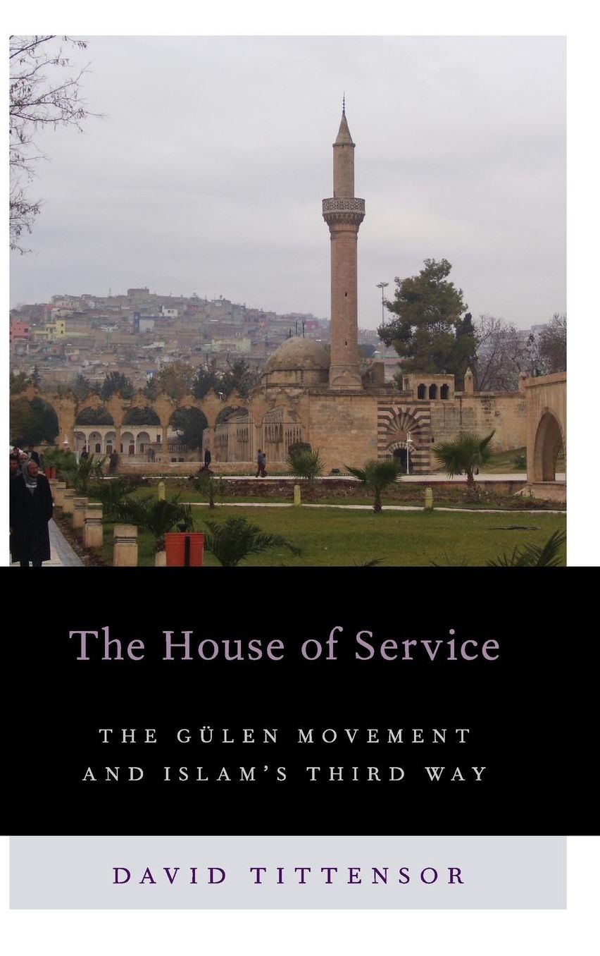 The House of Service: The Gulen Movement and Islam's Third Way