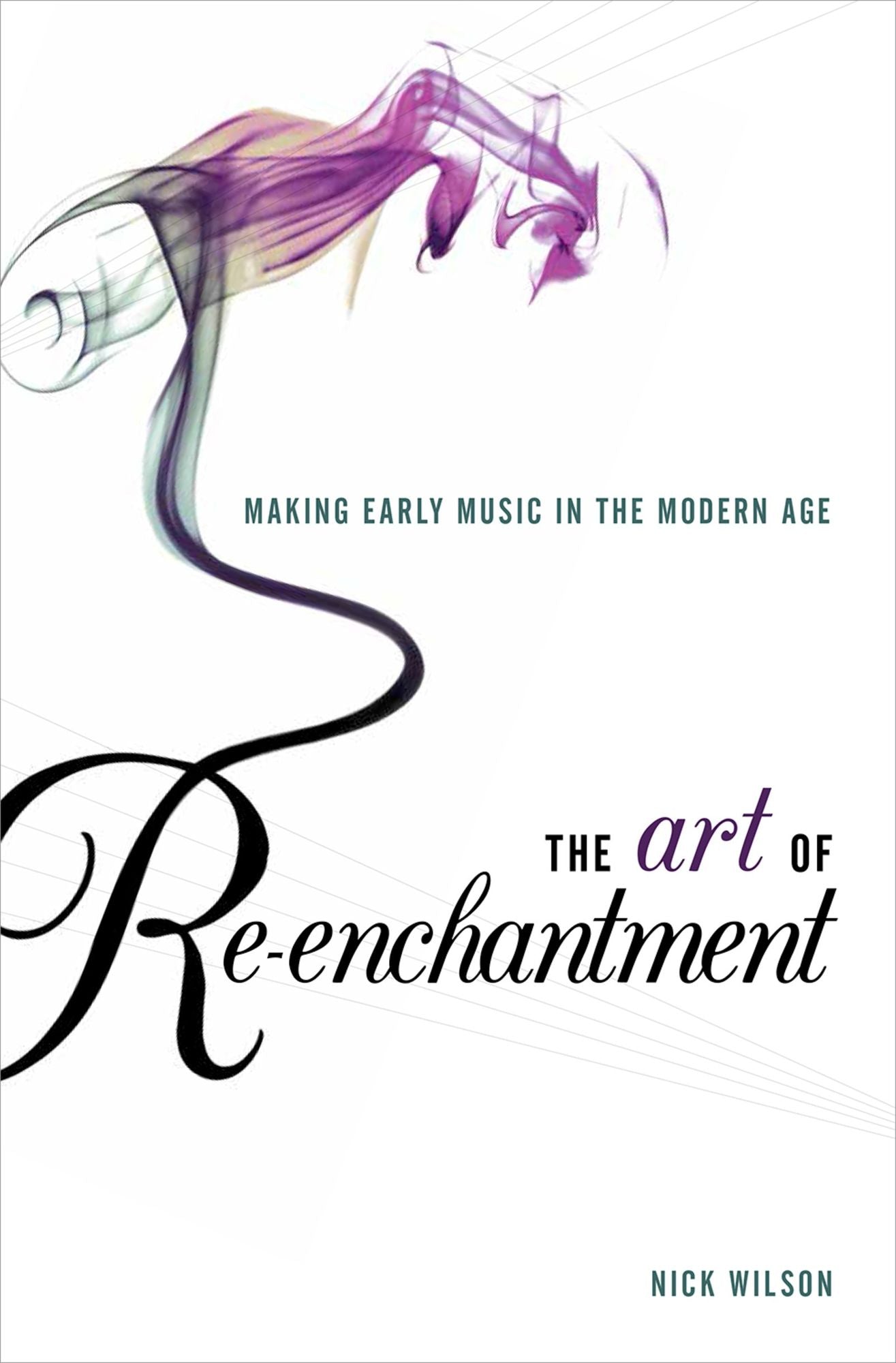 The Art of Re-enchantment: Making Early Music in the Modern Age