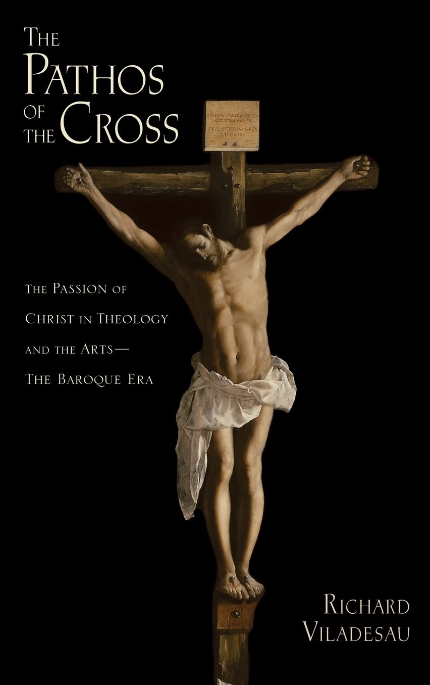 Pathos of the Cross : The Passion of Christ in Theology and the Arts - The Baroque Era