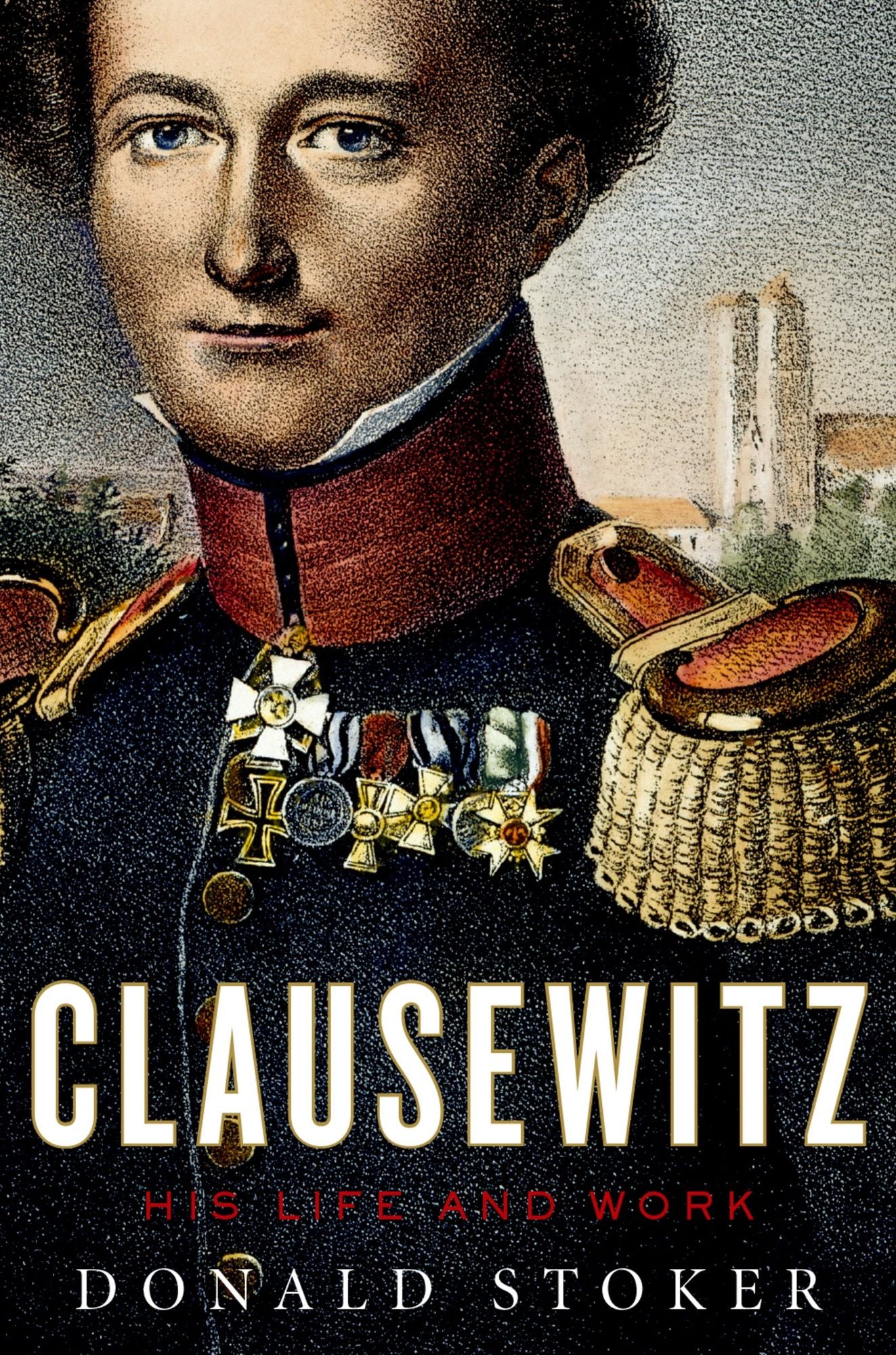 Clausewitz: His Life and Work
