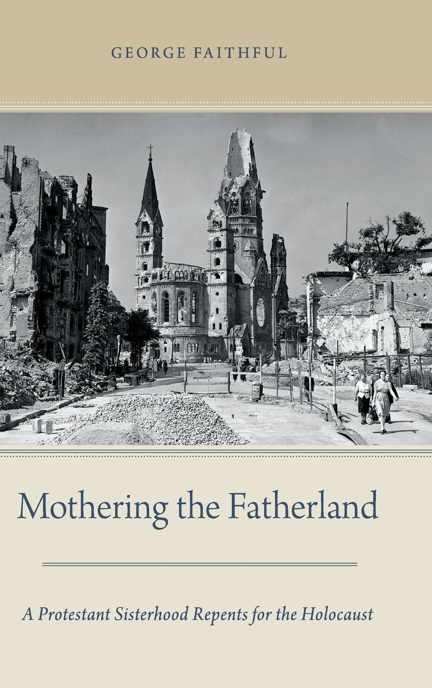 Mothering the Fatherland: A Protestant Sisterhood Repents for the Holocaust