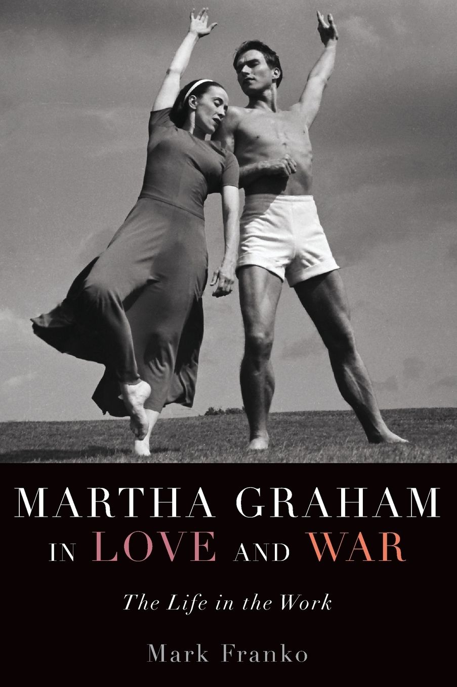 Martha Graham in Love and War: The Life in the Work