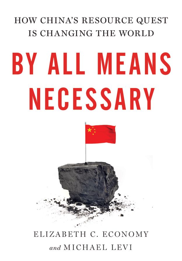By All Means Necessary: How China's Resource Quest is Changing the World