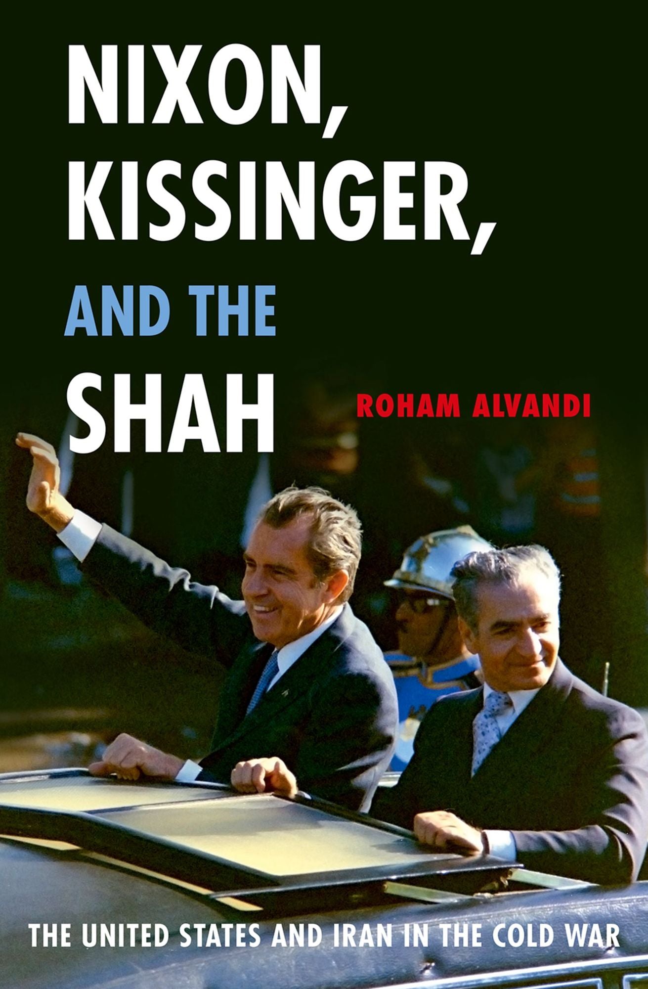 Nixon, Kissinger, and the Shah: The United States and Iran in the Cold War