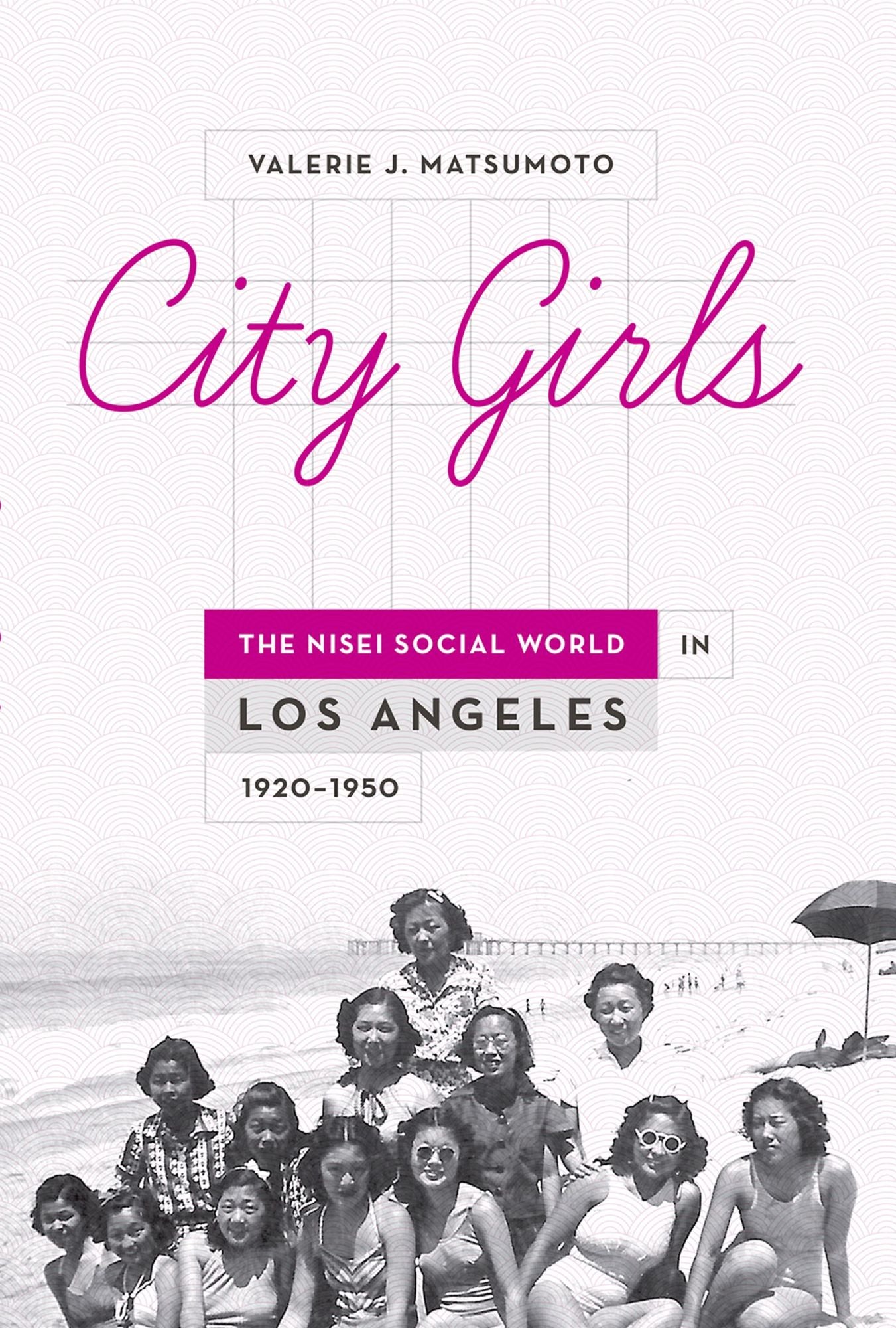 City Girls: The Nisei Social World in Los Angeles, 1920-1950