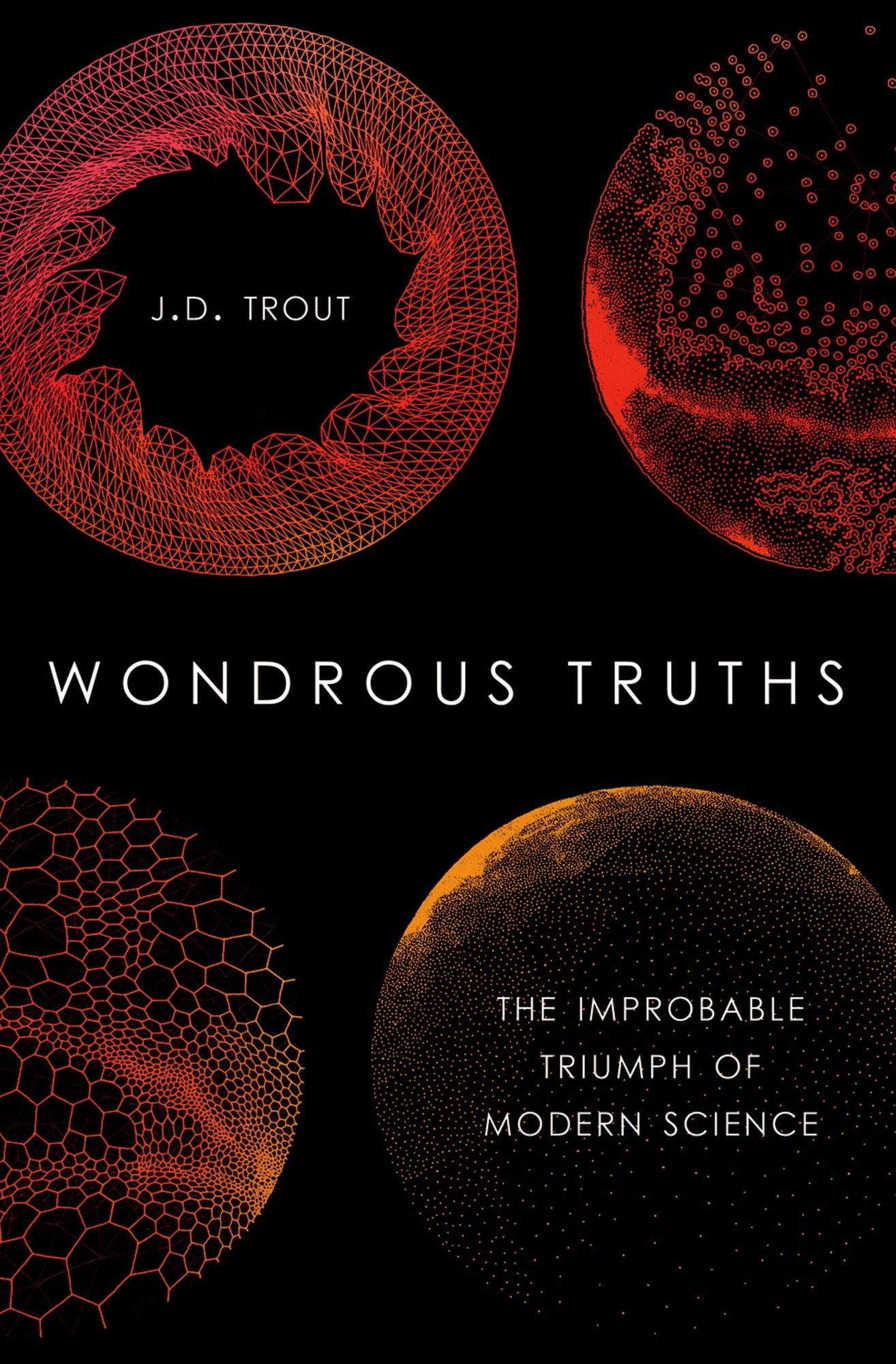 Wondrous Truths: The Improbable Triumph of Modern Science