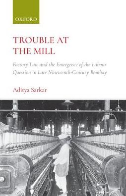 Trouble at the Mill: Factory Law and the Emergence of Labour Question in Late Nineteenth-Century Bombay