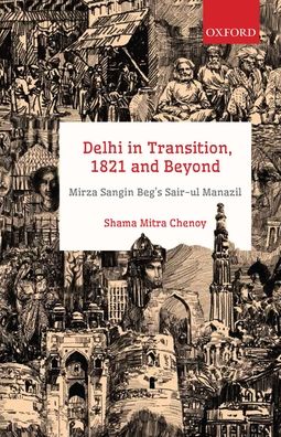 Delhi in Transition, 1821 and Beyond: Mirza Sangin Beg's Sair-UL Manazil