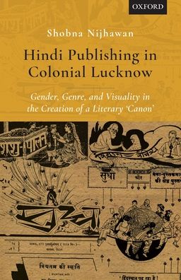 Hindi Publishing in Colonial Lucknow: Gender, Genre, and Visuality in the Creation of a Literary 'canon'