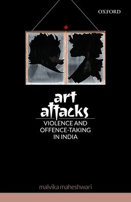 Art Attacks: Violence and Offence-Taking in India