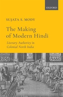 The Making of Modern Hindi: Literary Authority in Colonial North India