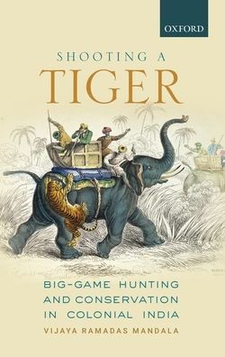 Shooting a Tiger: Big-Game Hunting and Conservation in Colonial India
