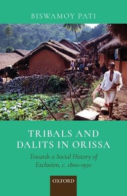 Tribals and Dalits in Orissa: Towards a Social History of Exclusion, C. 1800-1950