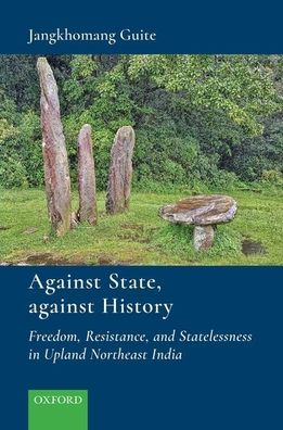 Against State, Against History: Freedom, Resistance, and Statelessness in Upland Northeast India