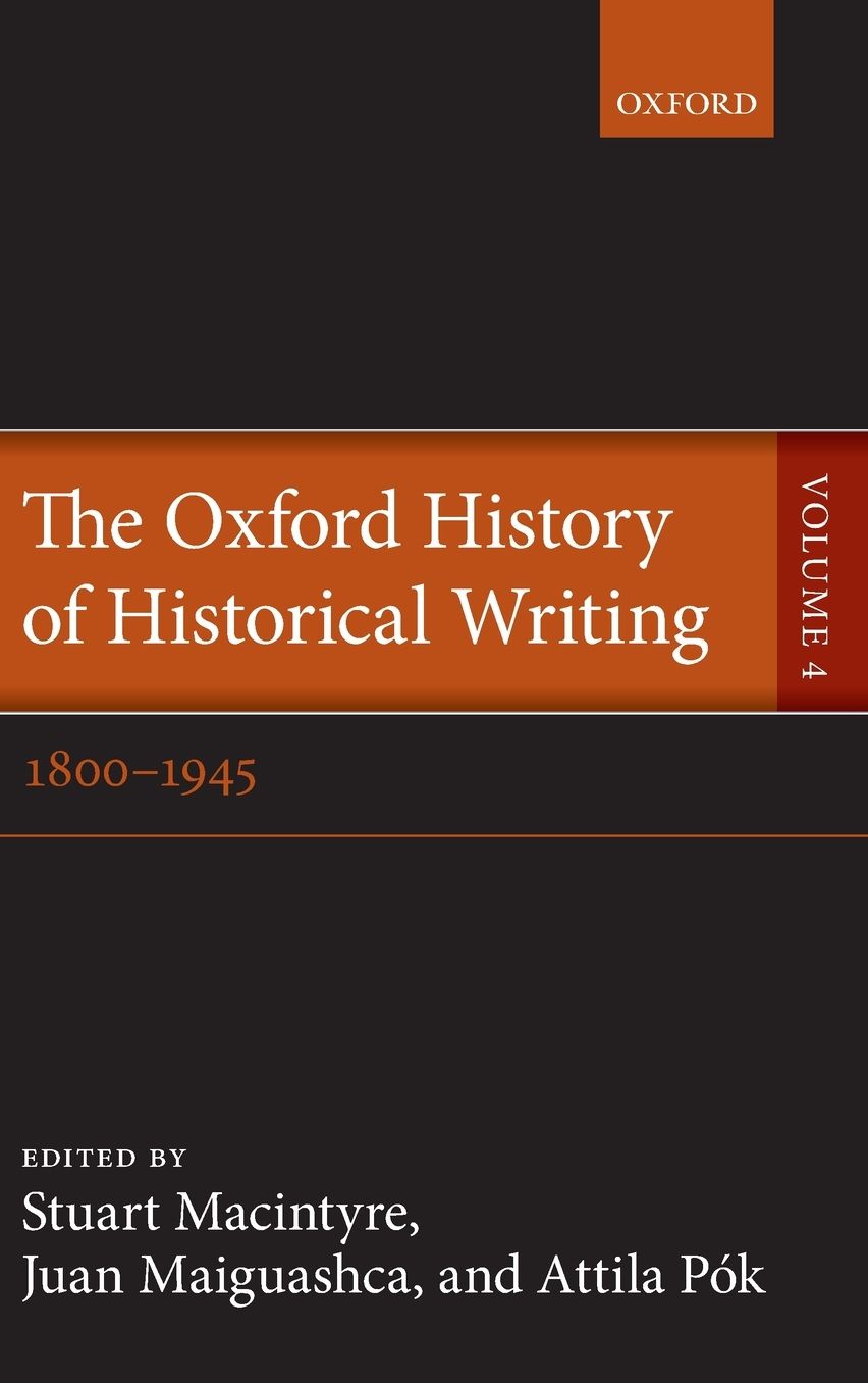 The Oxford History of Historical Writing: Volume 4: 1800-1945