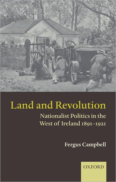 Land and Revolution: Nationalist Politics in the West of Ireland 1891-1921