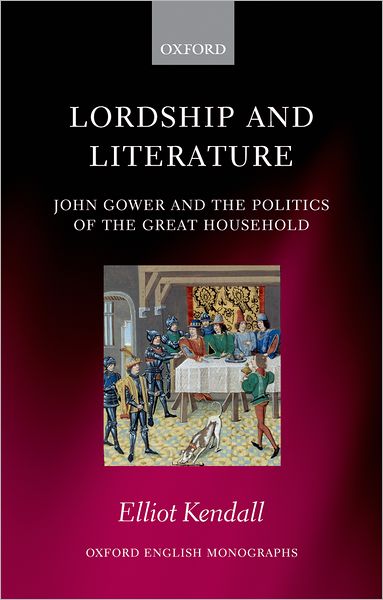 Lordship and Literature: John Gower and the Politics of the Great Household