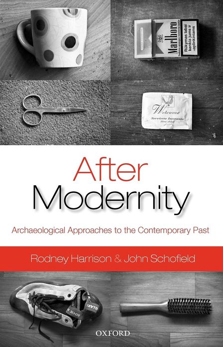 After Modernity: Archaeological Approaches to the Contemporary Past
