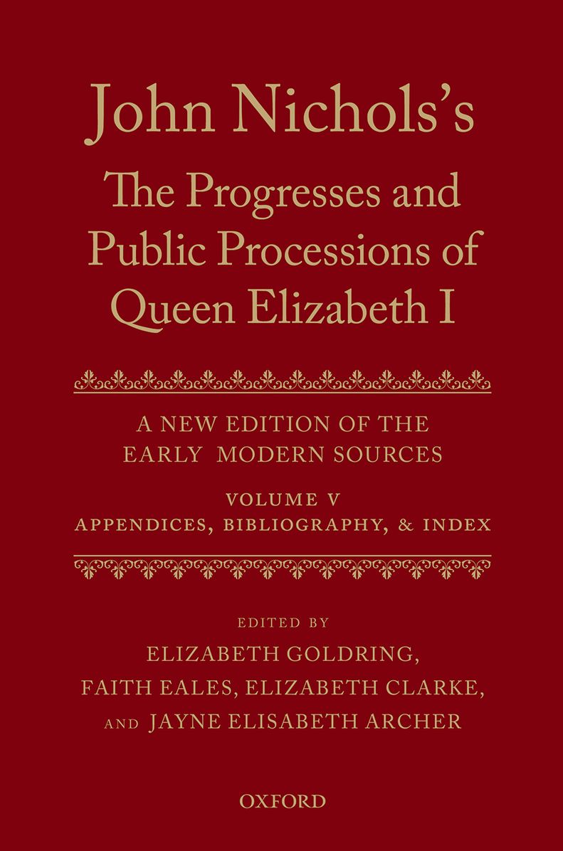 John Nichols's The Progresses and Public Processions of Queen Elizabeth: A New Edition of the Early Modern Sources: Volume V: Appendices, Bibliographies, and Index
