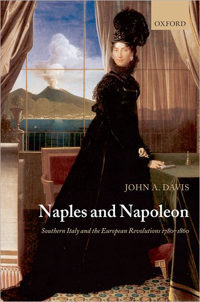 Naples and Napoleon: Southern Italy and the European Revolutions, 1780-1860