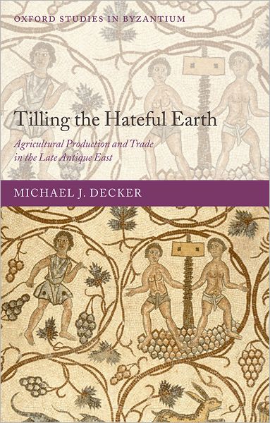 Tilling the Hateful Earth: Agricultural Production and Trade in the Late Antique East