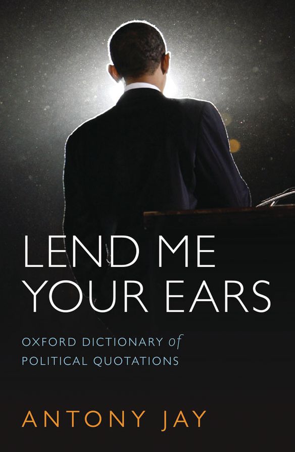 Lend Me Your Ears: Oxford Dictionary of Political Quotations