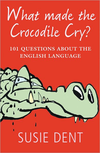 What Made The Crocodile Cry?: 101 Questions about the English Language