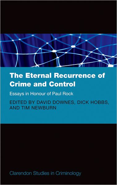 The Eternal Recurrence of Crime and Control: Essays in Honour of Paul Rock