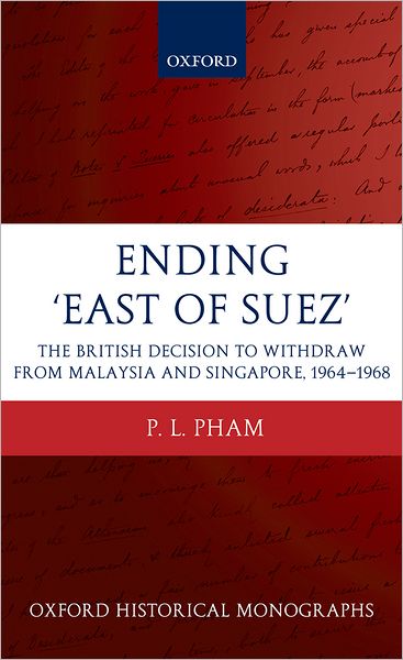 Ending 'East of Suez': The British Decision to Withdraw from Malaysia and Singapore 1964-1968