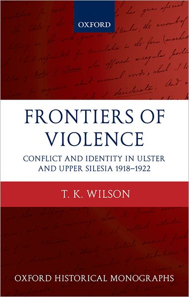 Frontiers of Violence: Conflict and Identity in Ulster and Upper Silesia, 1918-1922