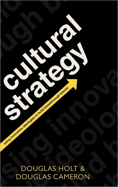 Cultural Strategy: Using Innovative Ideologies to Build Breakthrough Brands