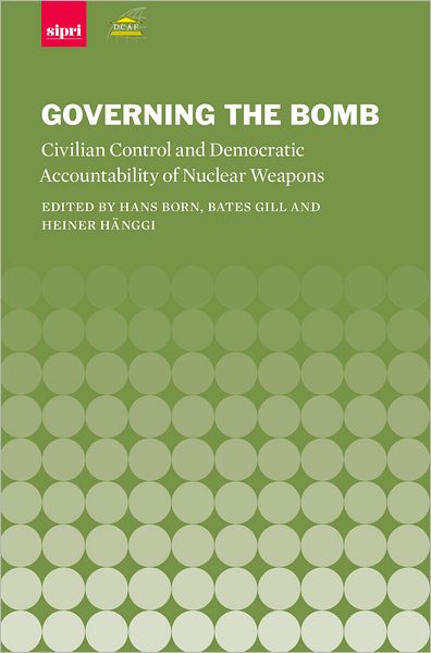 Governing the Bomb: Civilian Control and Democratic Accountability of Nuclear Weapons