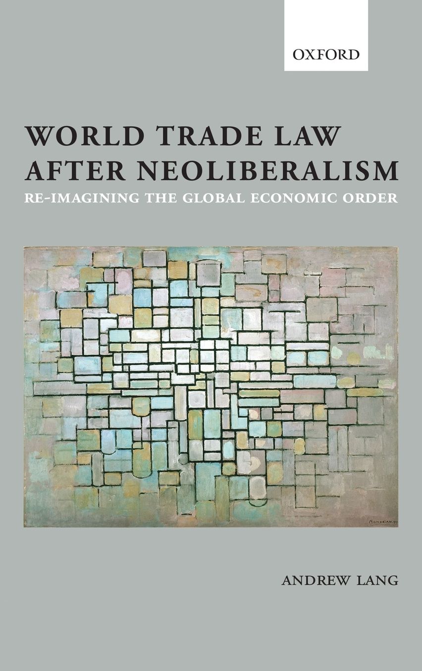 World Trade Law after Neoliberalism: Reimagining the Global Economic Order