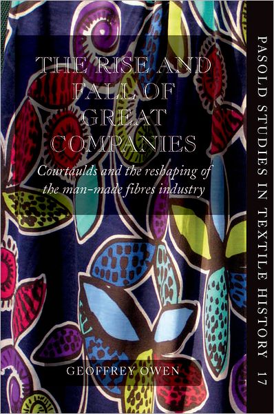 The Rise and Fall of Great Companies: Courtaulds and the Reshaping of the Man-Made Fibres Industry