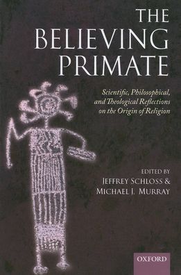 The Believing Primate: Scientific, Philosophical, and Theological Reflections on the Origin of Religion