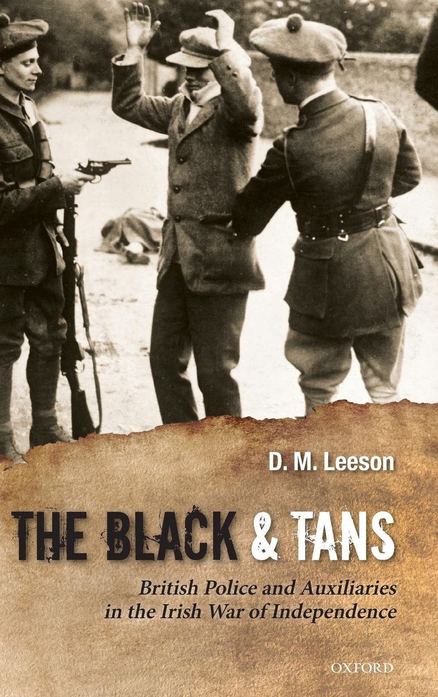 The Black and Tans: British Police and Auxiliaries in the Irish War of Independence, 1920-1