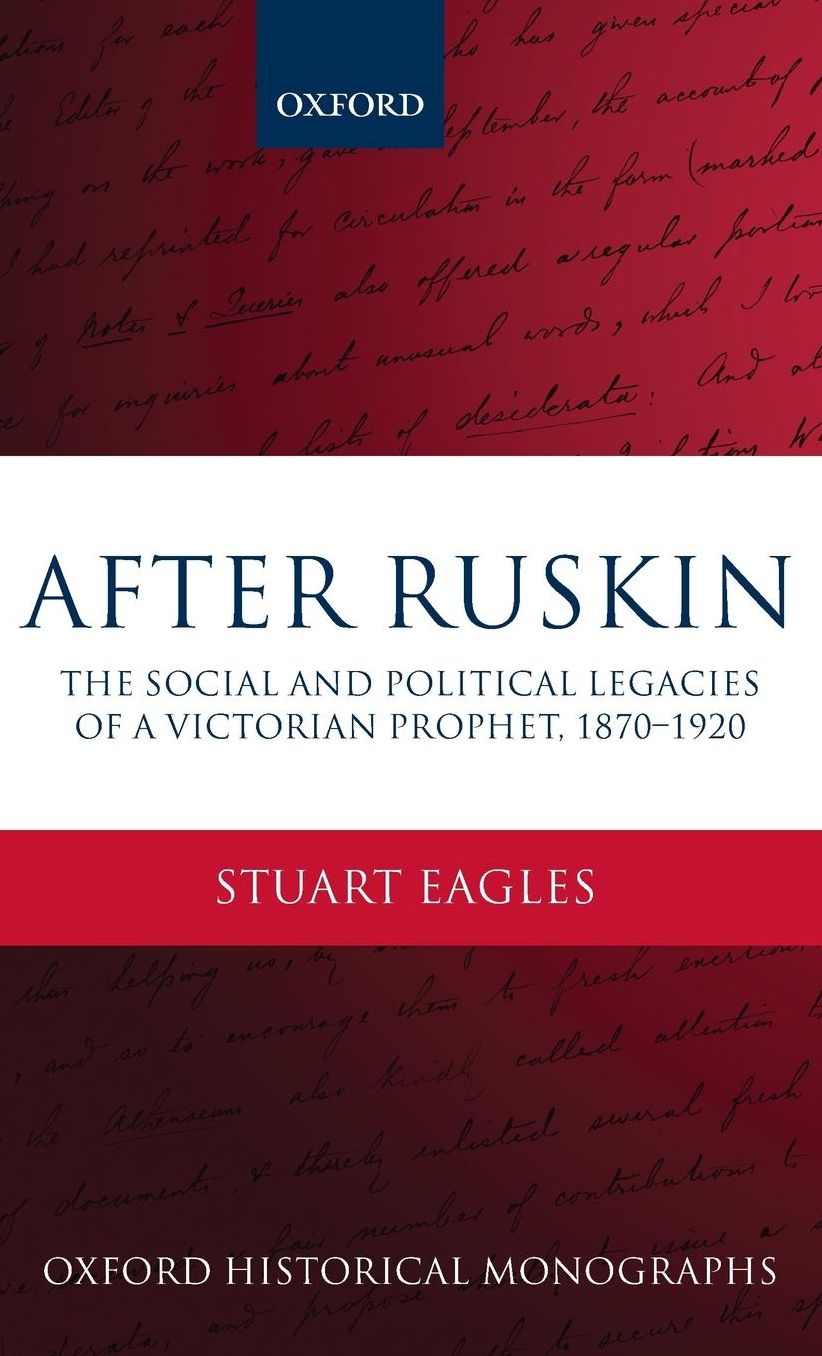 After Ruskin: The Social and Political Legacies of a Victorian Prophet, 1870-1920