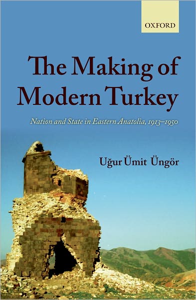 The Making of Modern Turkey: Nation and State in Eastern Anatolia, 1913-50