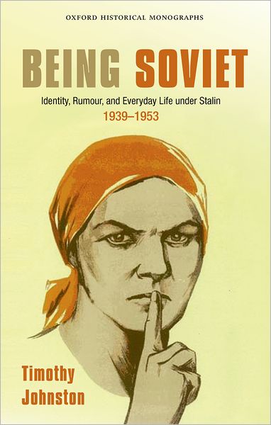 Being Soviet: Identity, Rumour, and Everyday Life under Stalin, 1939-53