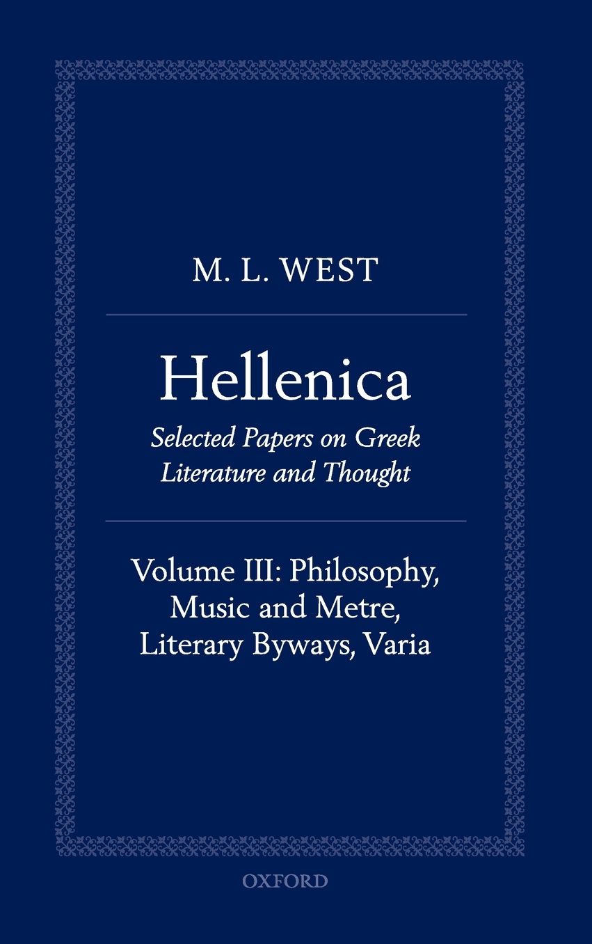 Hellenica: Volume III: Philosophy, Music and Metre, Literary Byways, Varia